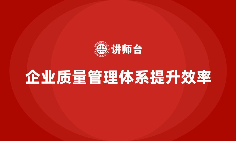 文章企业质量管理体系培训如何有效提高生产效率的缩略图