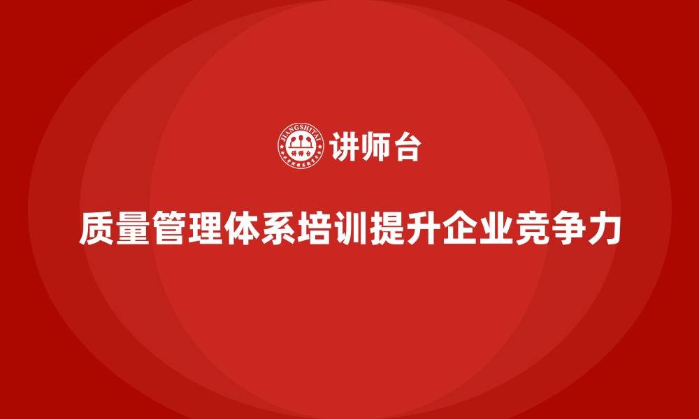 文章质量管理体系培训提升企业质量管理体系的完善度的缩略图