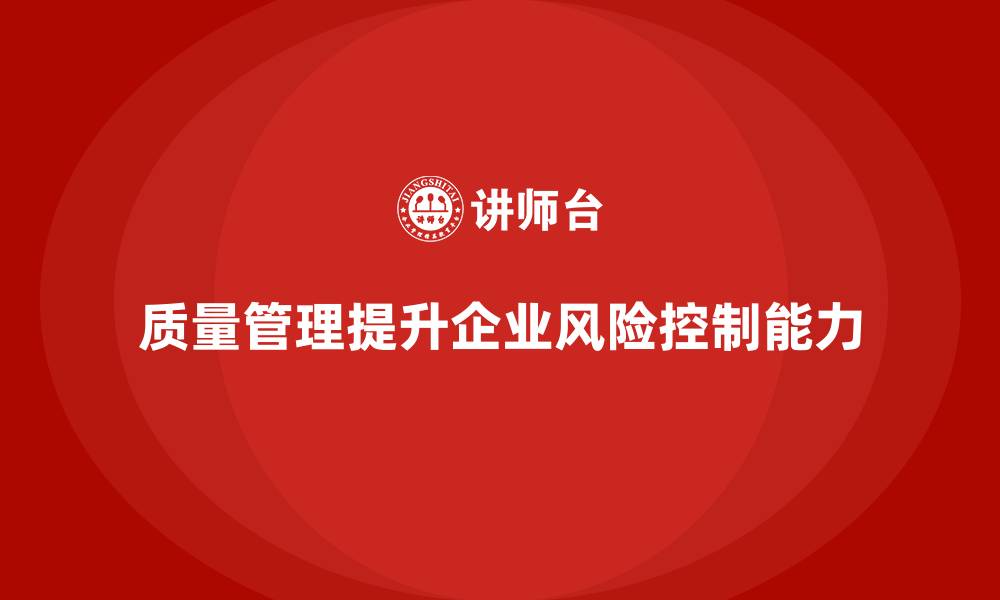 文章质量管理体系培训提升企业风险控制的有效性的缩略图