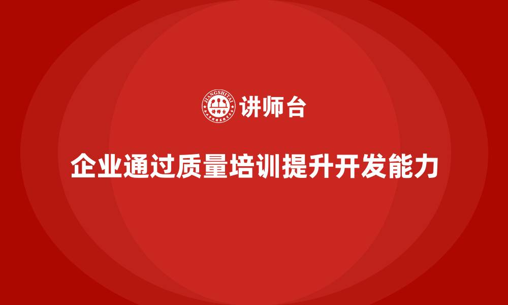 文章企业通过质量管理体系培训提升产品开发能力的缩略图