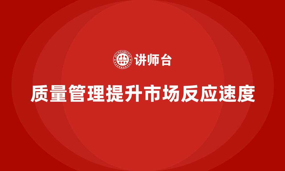 文章企业如何通过质量管理体系培训提升市场反应速度的缩略图