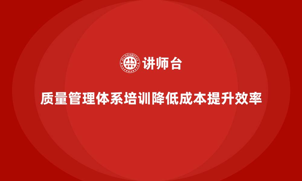 文章质量管理体系培训帮助企业降低质量管理成本的缩略图