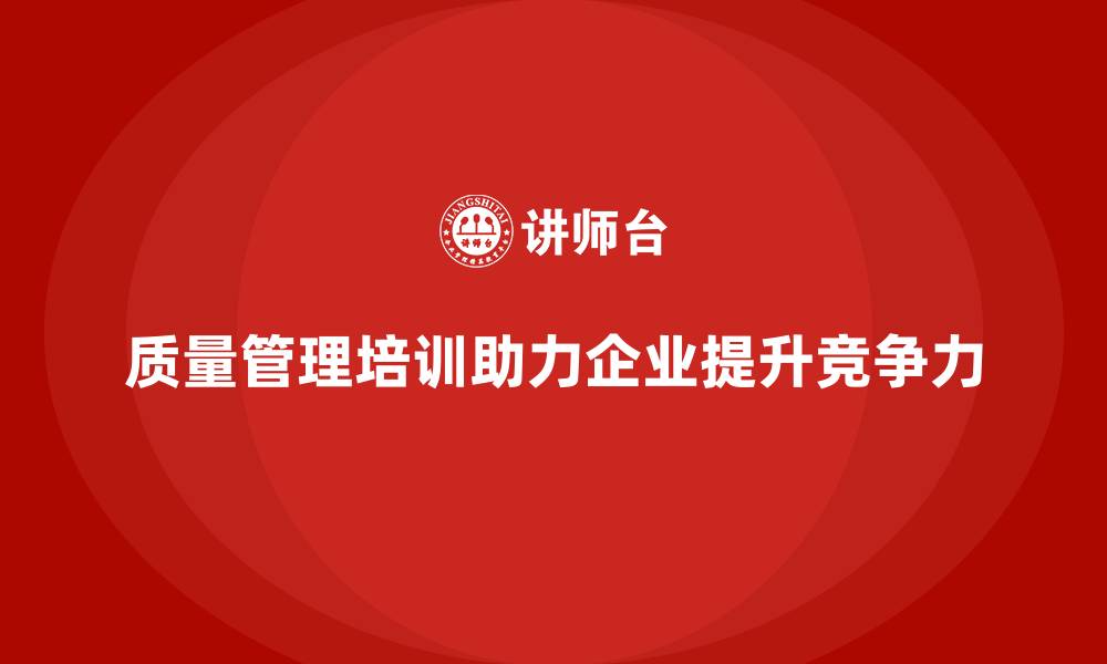 文章企业如何通过质量管理体系培训强化质量改进计划的缩略图