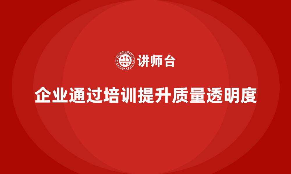 文章企业如何通过质量管理体系培训提升质量流程透明度的缩略图