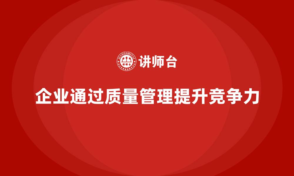 文章企业如何通过质量管理体系培训加强质量控制方法的执行的缩略图