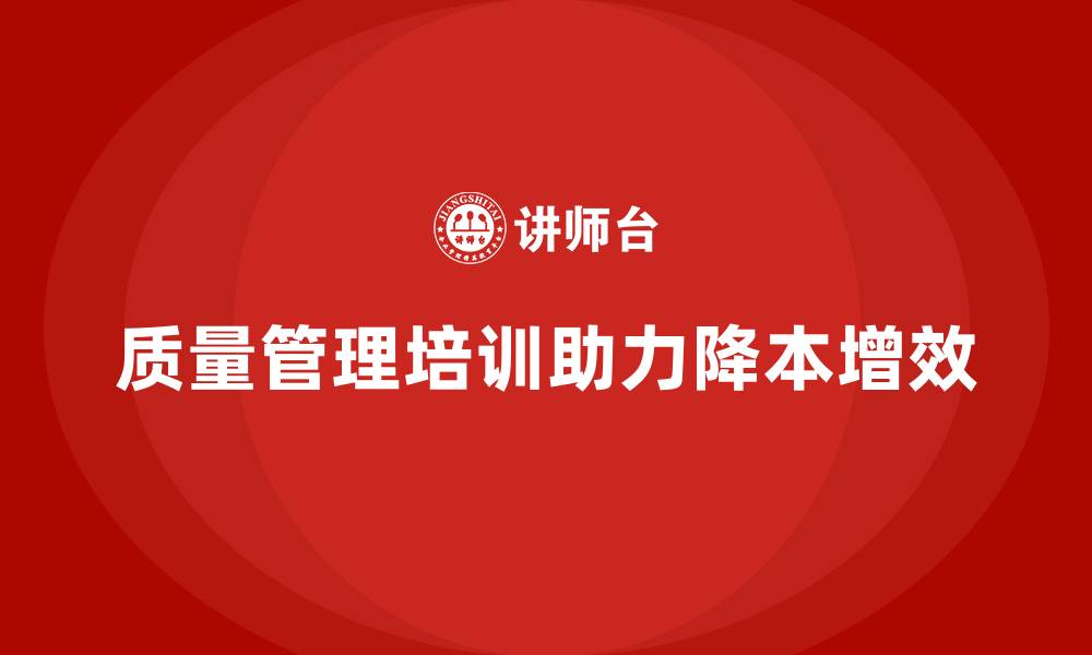 文章质量管理体系培训如何帮助企业降低质量成本的缩略图