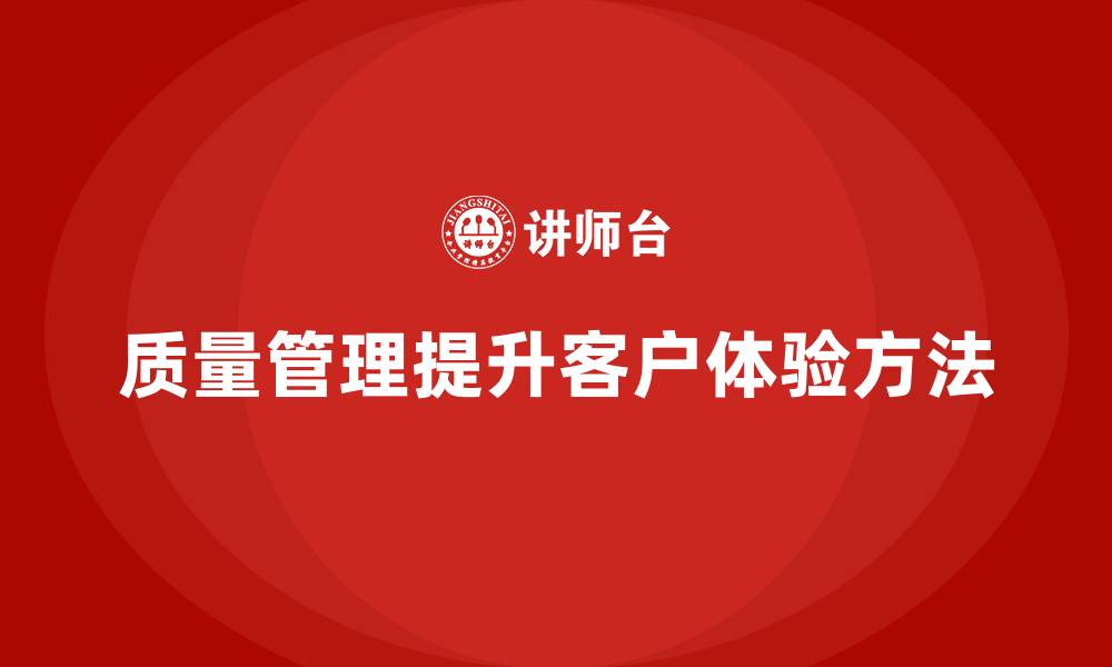 文章企业如何通过质量管理体系培训提升客户体验的缩略图