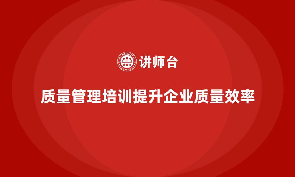 文章质量管理体系培训如何提高质量改进效率的缩略图