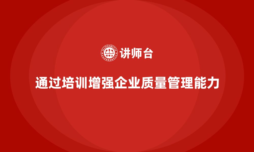 文章企业如何通过质量管理体系培训提高质量风险管控的缩略图