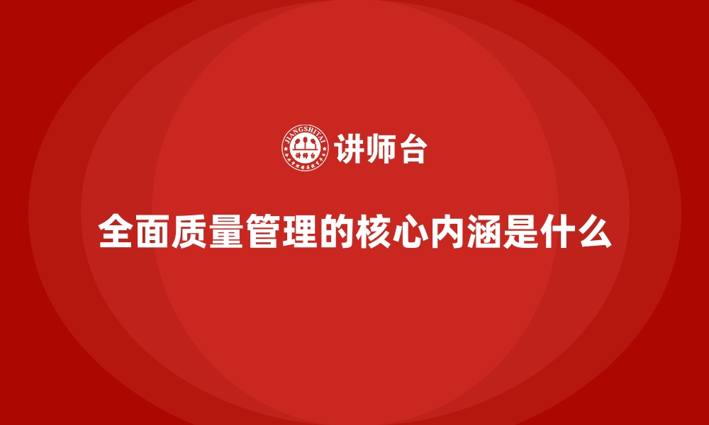 文章全面质量管理的核心内涵是什么的缩略图