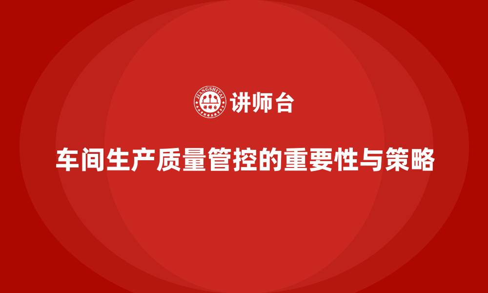 文章车间生产质量管控，确保每个生产环节都符合质量要求的缩略图