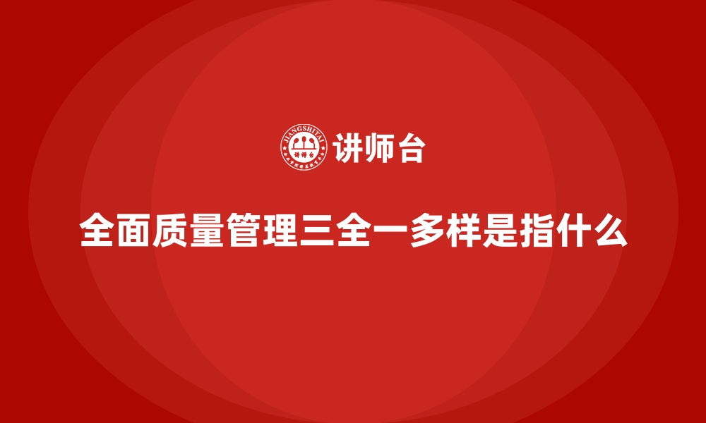 文章全面质量管理三全一多样是指什么的缩略图