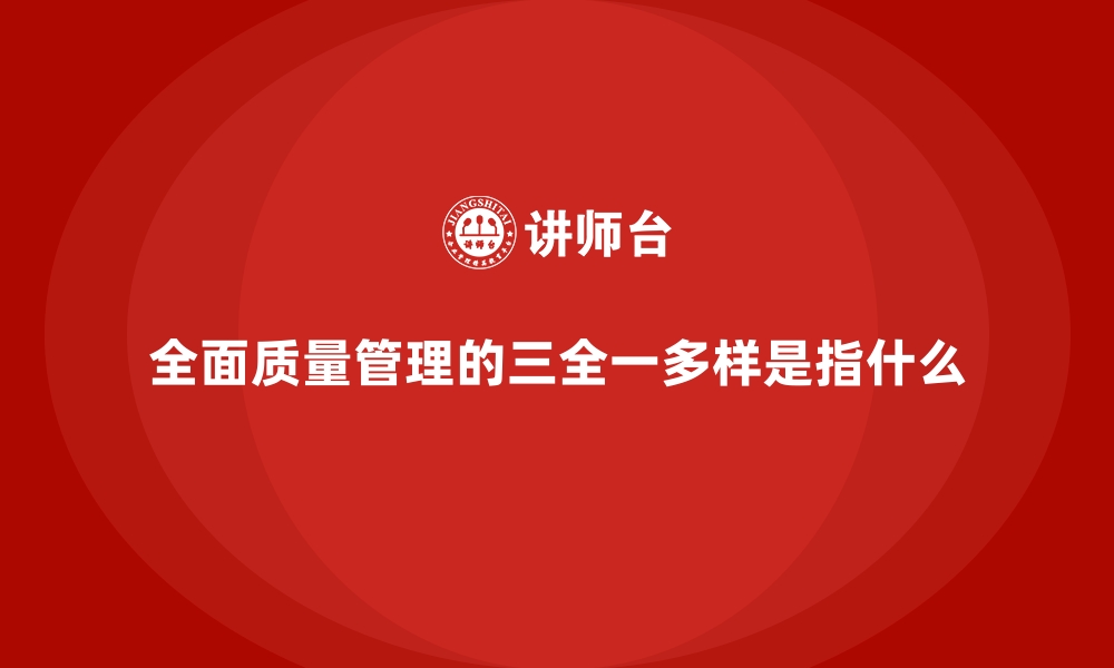 文章全面质量管理的三全一多样是指什么的缩略图