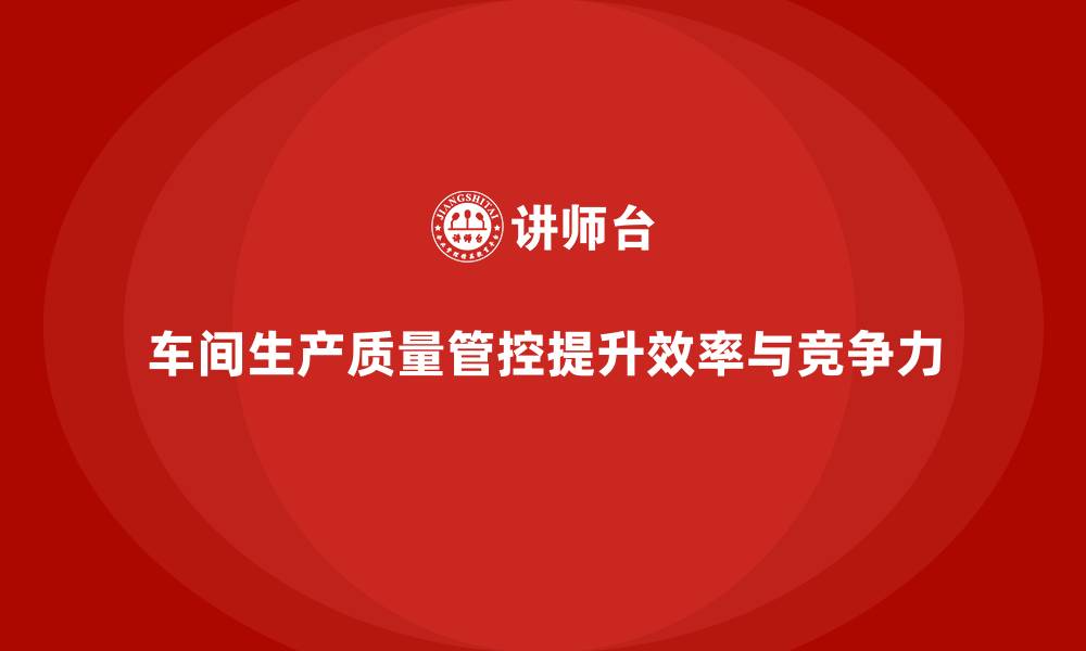 文章车间生产质量管控，确保生产过程中质量问题及时发现的缩略图