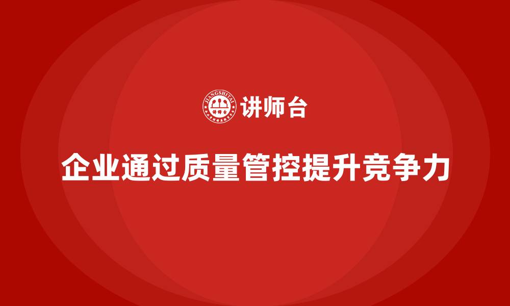 文章企业如何通过车间生产质量管控提升质量控制体系的效率的缩略图