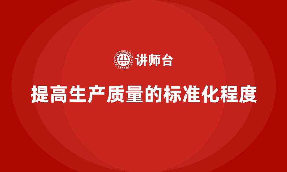 文章如何通过车间生产质量管控提高生产质量的标准化程度的缩略图