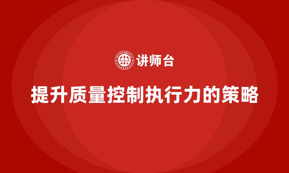 文章如何通过车间生产质量管控提高质量控制系统的执行力的缩略图