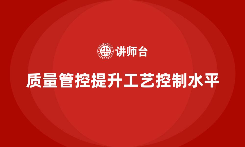 文章如何通过车间生产质量管控提升工艺控制水平的缩略图