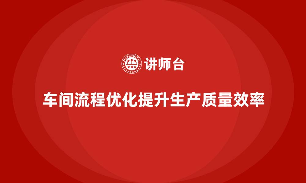 文章车间生产质量管控：如何通过流程优化提升生产效能的缩略图