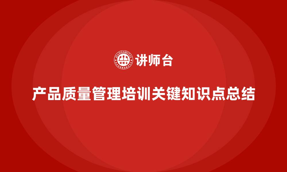 文章产品质量管理培训中的关键知识点解读的缩略图