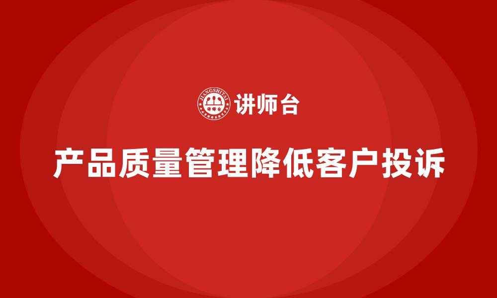 文章企业如何通过产品质量管理降低客户投诉的缩略图