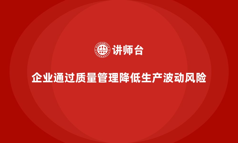 文章企业如何用产品质量管理降低生产波动风险的缩略图