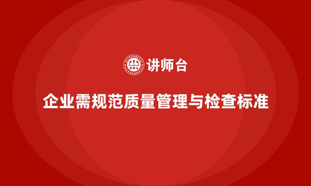 文章企业如何用产品质量管理规范质量检查标准的缩略图