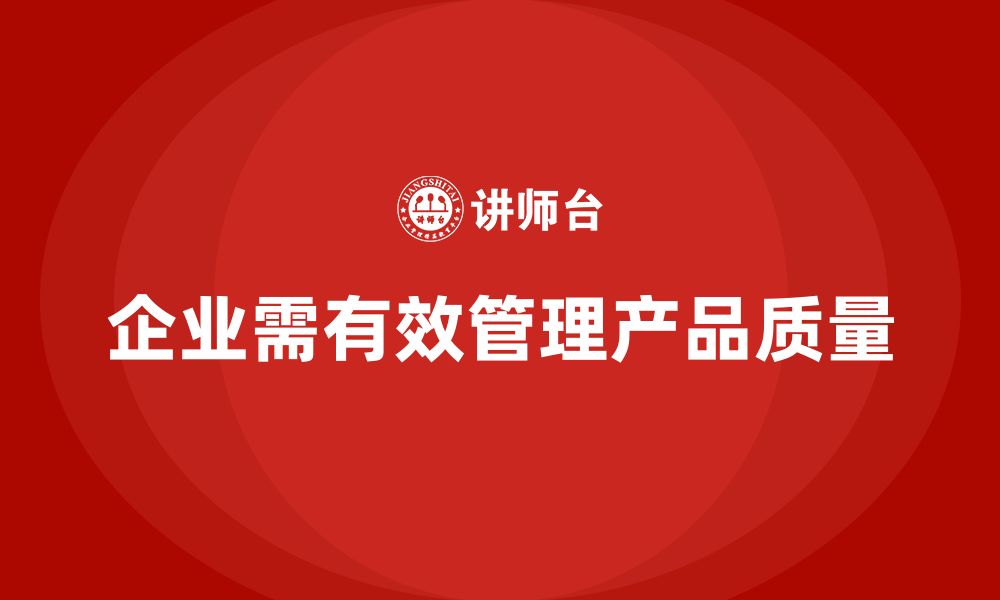 文章企业如何通过产品质量管理保障质量标准执行的缩略图