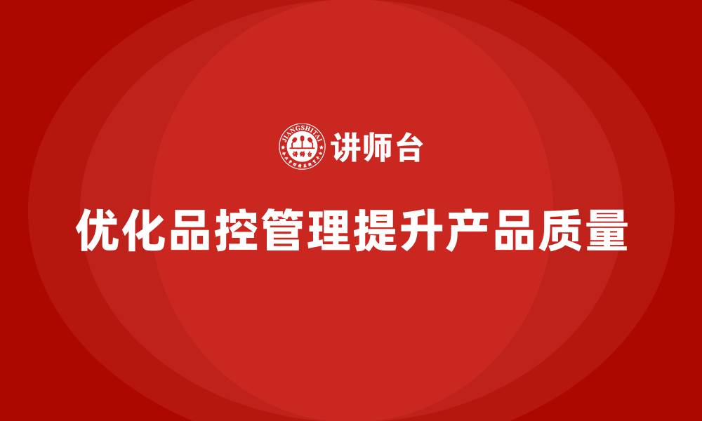 文章企业如何用产品质量管理优化品控管理体系的缩略图