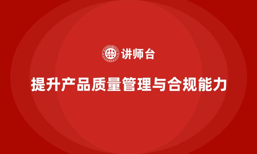 文章产品质量管理培训如何提升产品合规管理能力的缩略图