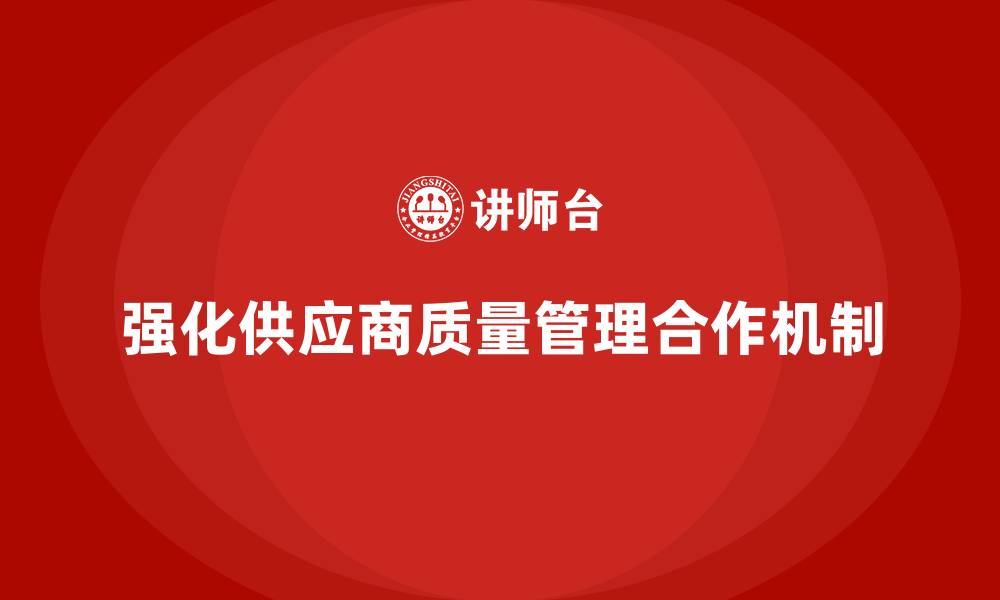 文章产品质量管理培训如何强化供应商质量管理合作机制的缩略图