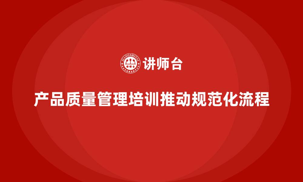 文章产品质量管理培训如何推动数据分析与质量控制管理流程规范化的缩略图