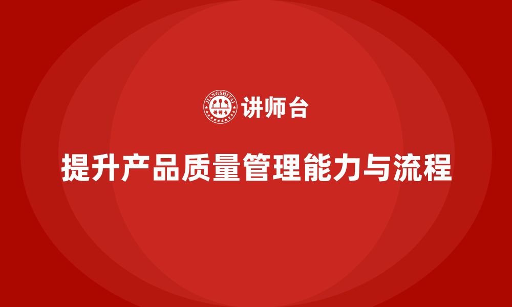 文章产品质量管理培训优化管理流程与检测规范实施分析的缩略图