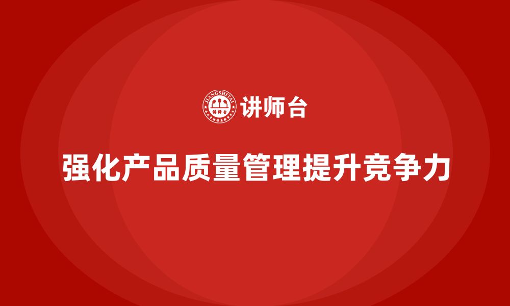 文章产品质量管理培训强化质量管理流程与检测执行规范的缩略图