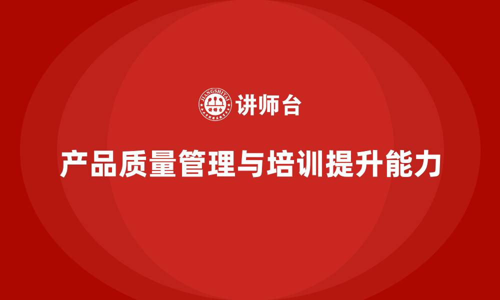 文章产品质量管理培训完善执行检测流程的缩略图