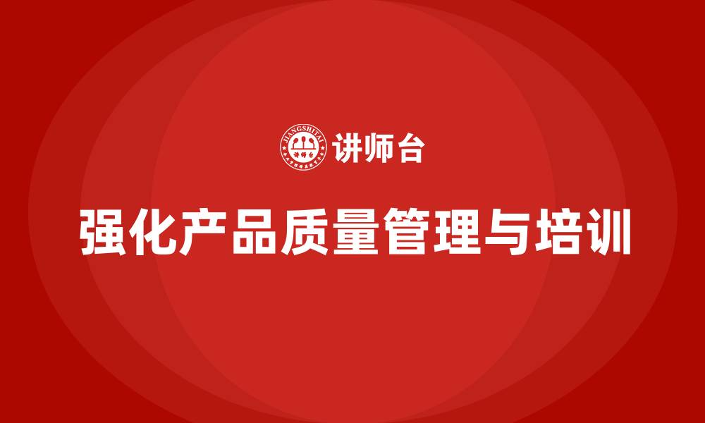 文章产品质量管理培训加强产品质量管理的合规性的缩略图