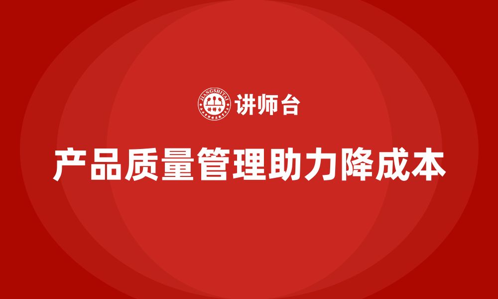 文章企业如何通过产品质量管理降低生产成本的缩略图