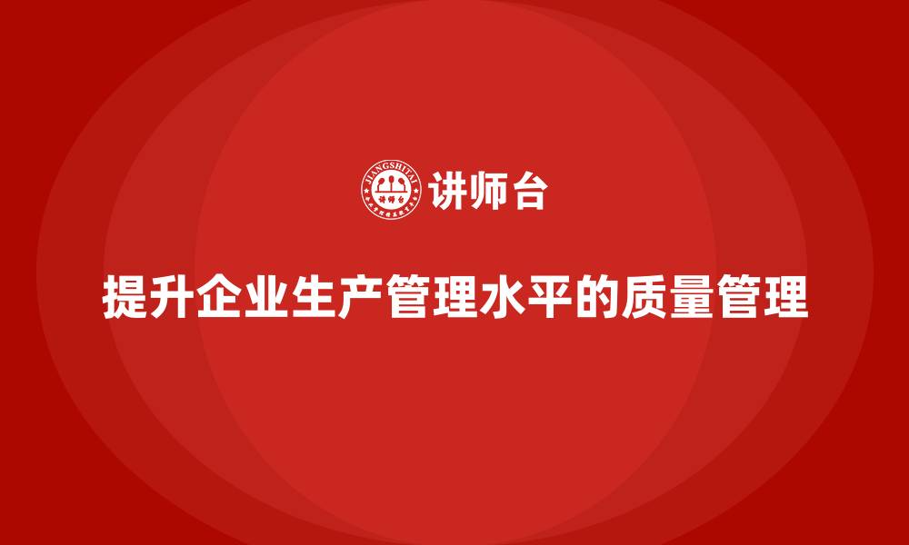 文章产品质量管理提升企业生产管理水平的缩略图