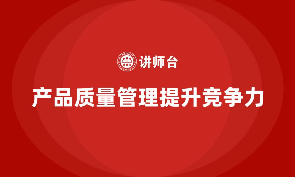 文章产品质量管理如何帮助企业提高质量标准的缩略图