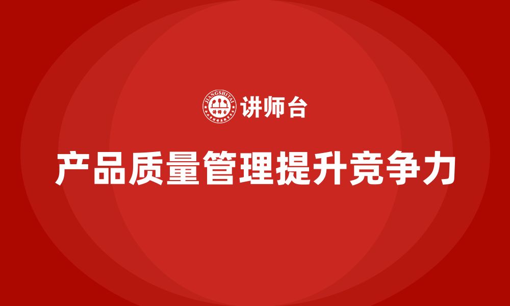 文章产品质量管理帮助企业提升工艺控制能力的缩略图