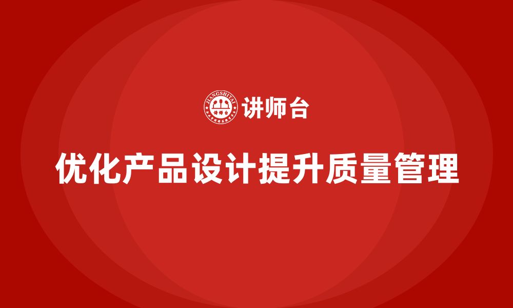 文章产品质量管理优化企业产品设计质量的缩略图