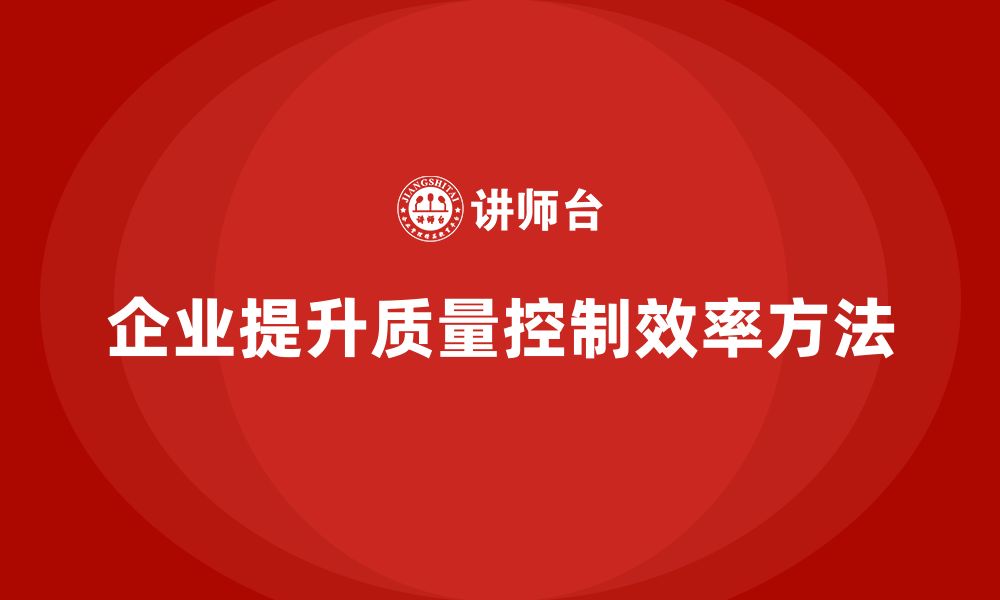 文章企业如何通过产品质量管理提高质量控制效率的缩略图