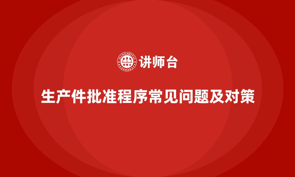 文章生产件批准程序的常见问题及解决方案的缩略图