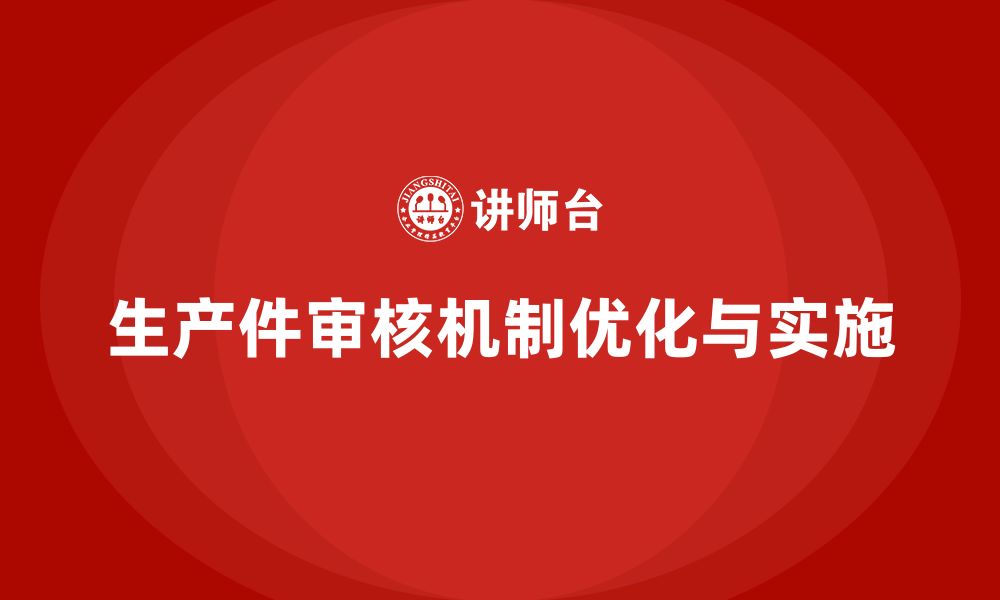 生产件审核机制优化与实施