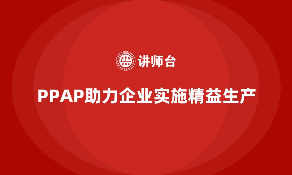 文章企业如何通过生产件批准程序推动精益生产的缩略图