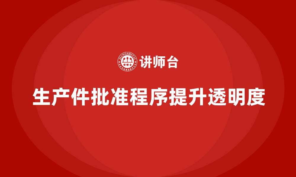 文章生产件批准程序如何提升生产过程的透明度的缩略图