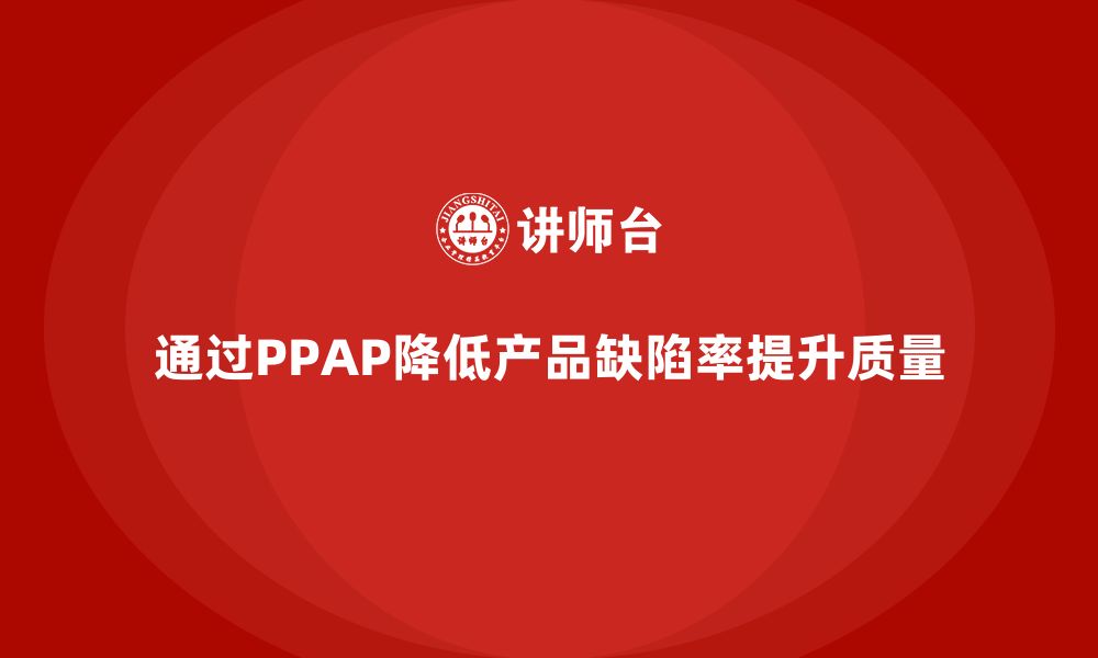 通过PPAP降低产品缺陷率提升质量