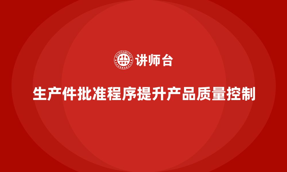 文章生产件批准程序如何加强产品质量的控制的缩略图