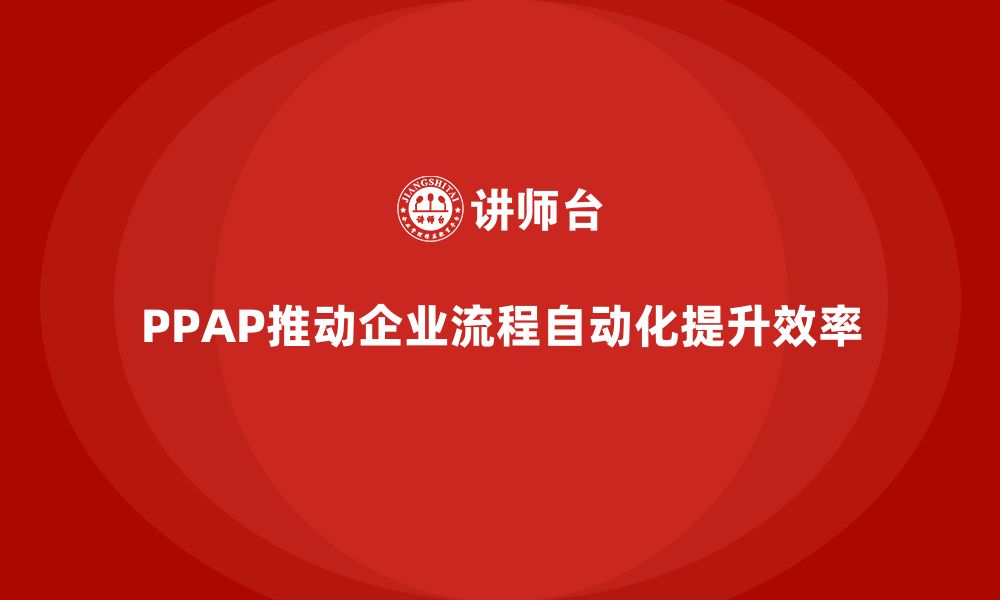 PPAP推动企业流程自动化提升效率