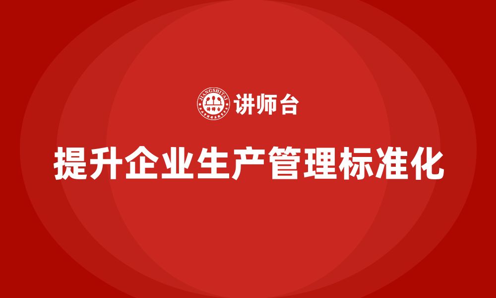 文章生产件批准程序如何提高企业的生产管理标准的缩略图